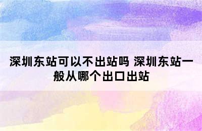 深圳东站可以不出站吗 深圳东站一般从哪个出口出站